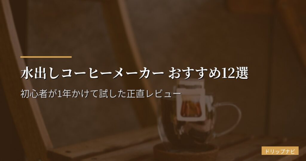 水出しコーヒーメーカー おすすめ12選【2026年版】初心者が1年かけて試した正直レビュー
