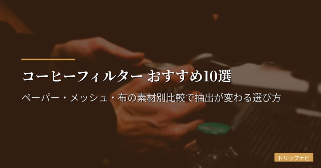 コーヒーフィルター おすすめ10選【2026年版】ペーパー・メッシュ・布の素材別比較で抽出が変わる選び方
