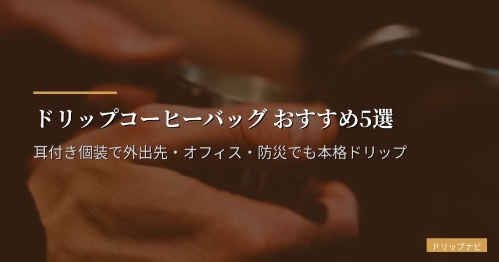 ドリップコーヒーバッグ おすすめ5選【2026年版】耳付き個装で外出先・オフィス・防災でも本格ドリップ