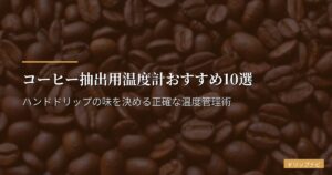 コーヒー抽出用温度計おすすめ10選【2026年版】ハンドドリップの味を決める正確な温度管理術