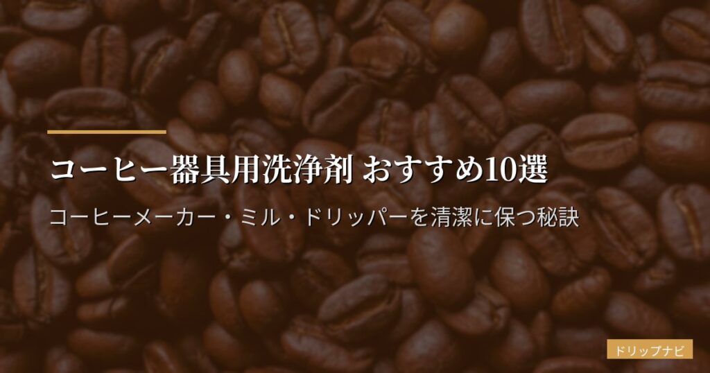 コーヒー器具用洗浄剤 おすすめ10選【2026年版】コーヒーメーカー・ミル・ドリッパーを清潔に保つ秘訣