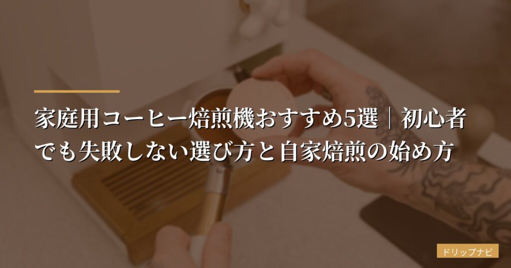 【2026年版】家庭用コーヒー焙煎機おすすめ5選｜初心者でも失敗しない選び方と自家焙煎の始め方