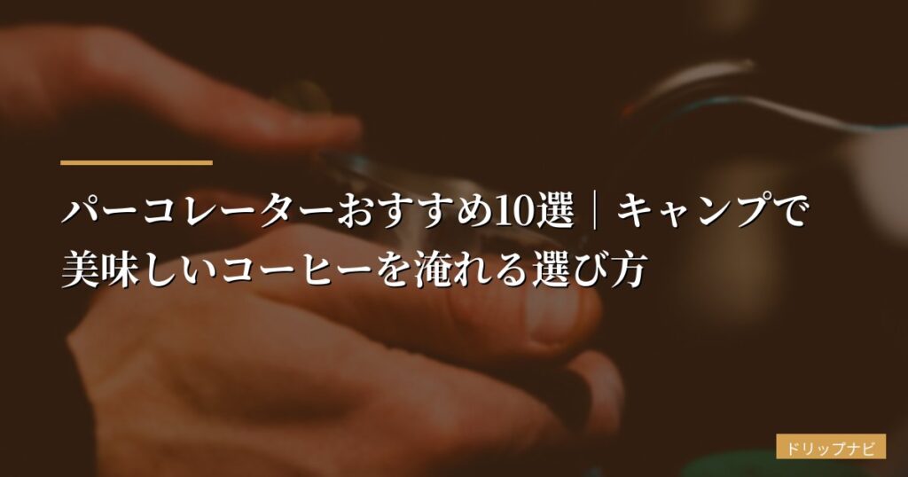 【2026年版】パーコレーターおすすめ10選｜キャンプで美味しいコーヒーを淹れる選び方