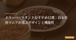 【2026年版】ドリッパースタンドおすすめ12選｜自家焙煎マニアが選ぶデザインと機能性