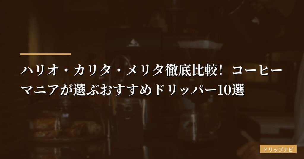 【2026年版】ハリオ・カリタ・メリタ徹底比較！コーヒーマニアが選ぶおすすめドリッパー10選