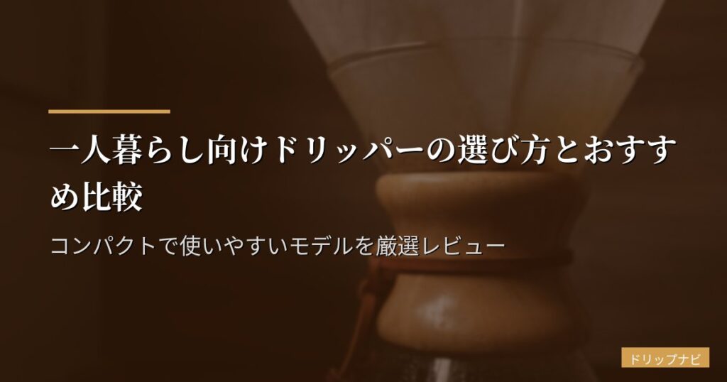 一人暮らし向けドリッパーの選び方とおすすめ比較｜コンパクトで使いやすいモデルを厳選レビュー