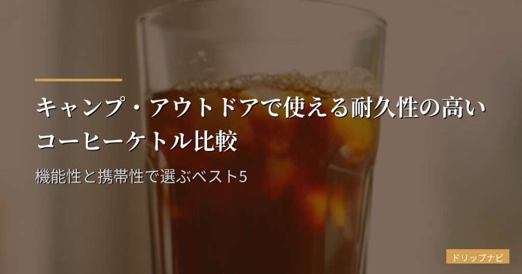 キャンプ・アウトドアで使える耐久性の高いコーヒーケトル比較｜機能性と携帯性で選ぶベスト5