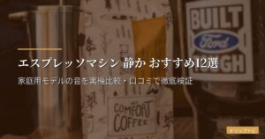 エスプレッソマシン 静か おすすめ12選｜家庭用モデルの音を実機比較・口コミで徹底検証