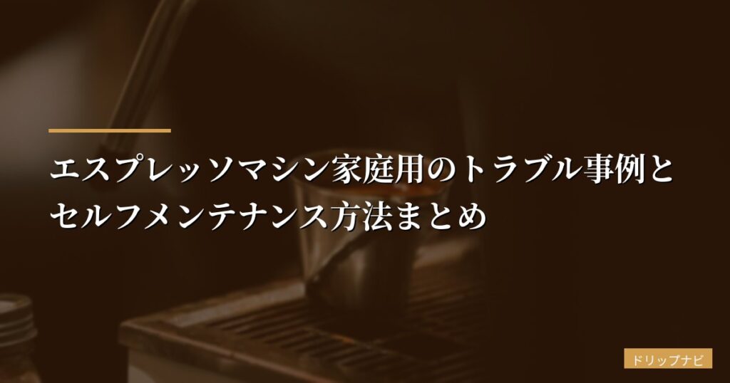 エスプレッソマシン家庭用のトラブル事例とセルフメンテナンス方法まとめ【2026年版】