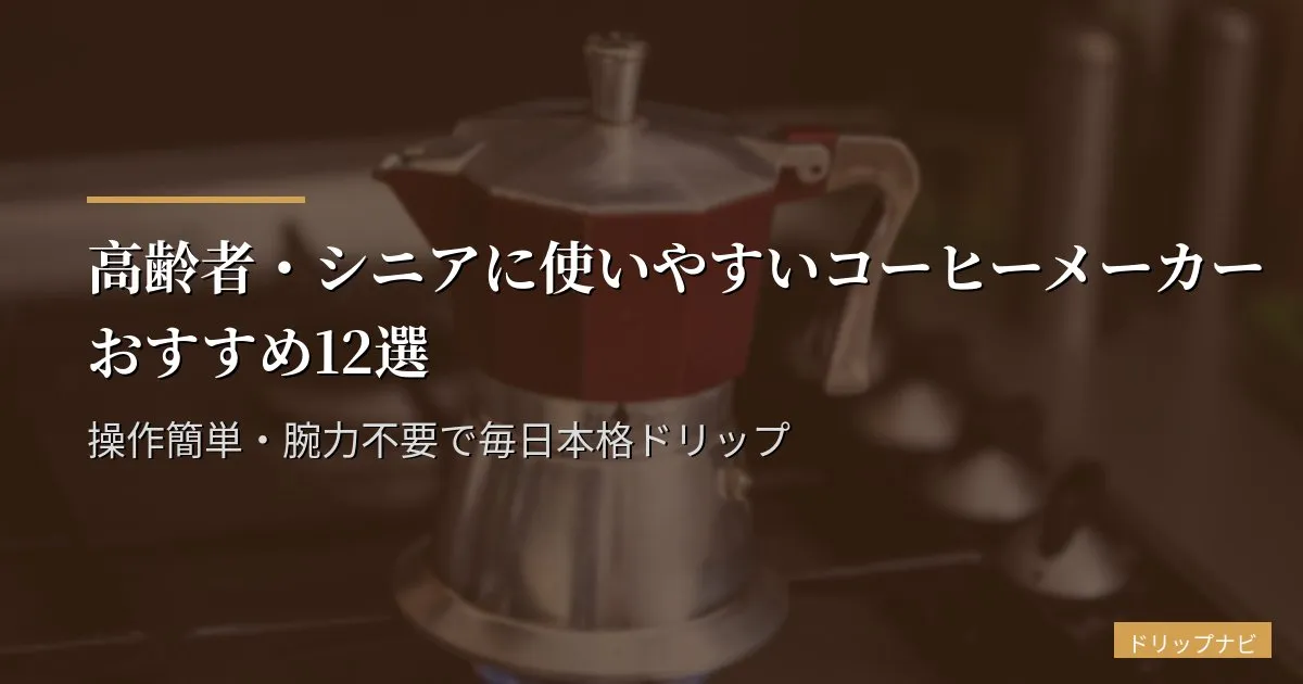 高齢者・シニアに使いやすいコーヒーメーカーおすすめ12選｜操作簡単・腕力不要で毎日本格ドリップ