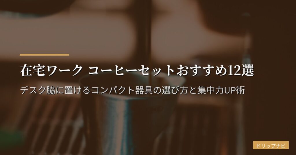 在宅ワーク コーヒーセットおすすめ12選｜デスク脇に置けるコンパクト器具の選び方と集中力UP術
