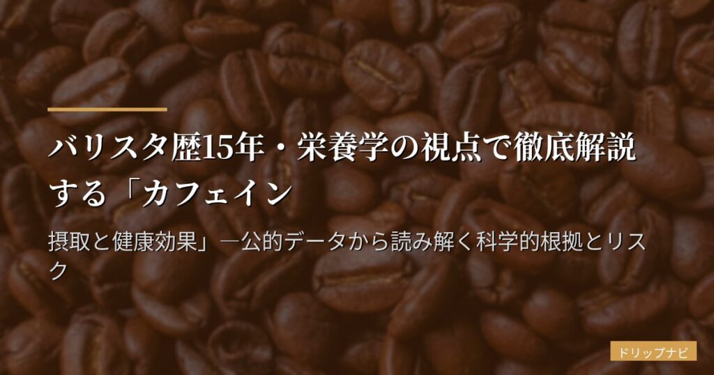 バリスタ歴15年・栄養学の視点で徹底解説する「カフェイン摂取と健康効果」―公的データから読み解く科学的根拠とリスク