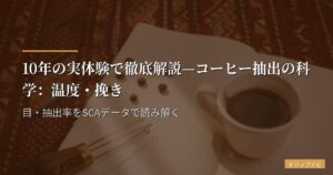 10年の実体験で徹底解説—コーヒー抽出の科学：温度・挽き目・抽出率をSCAデータで読み解く