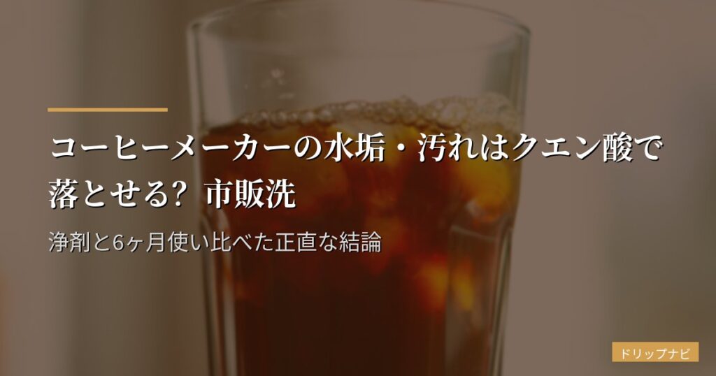 コーヒーメーカーの水垢・汚れはクエン酸で落とせる？市販洗浄剤と6ヶ月使い比べた正直な結論