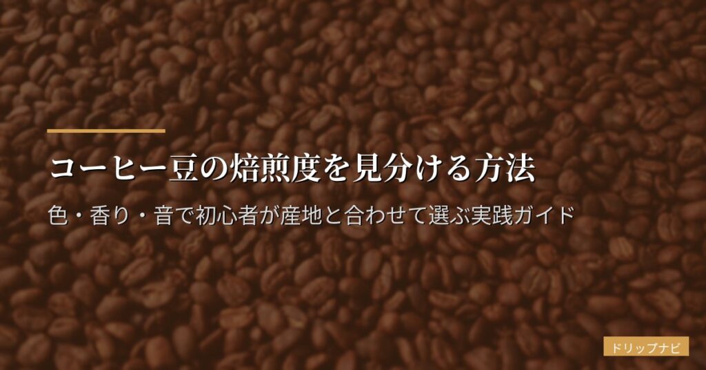 コーヒー豆の焙煎度を見分ける方法｜色・香り・音で初心者が産地と合わせて選ぶ実践ガイド