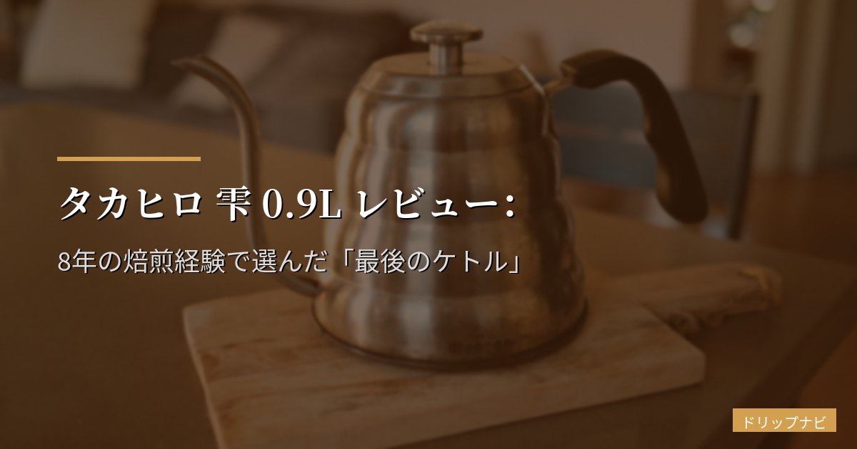 タカヒロ 雫 0.9L レビュー:8年の焙煎経験で選んだ「最後のケトル」