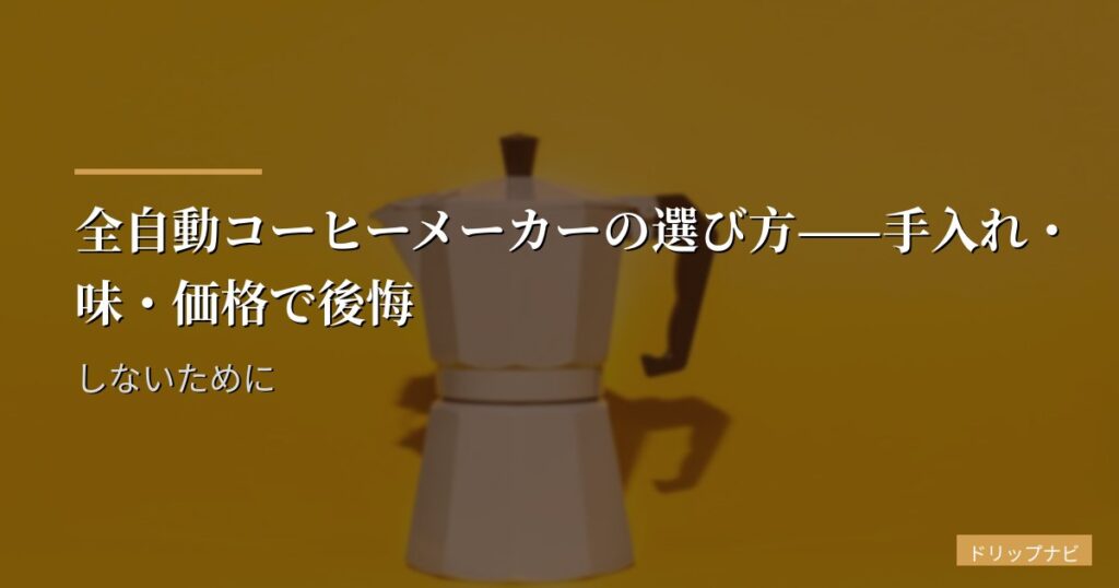 全自動コーヒーメーカーの選び方——手入れ・味・価格で後悔しないために