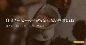 自宅コーヒーの味が安定しない原因とは？挽き目・抽出・ドリッパーの基礎